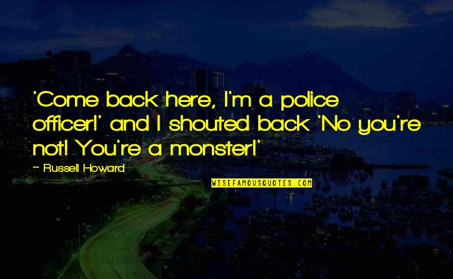 Funny I ' M Back Quotes By Russell Howard: 'Come back here, I'm a police officer!' and