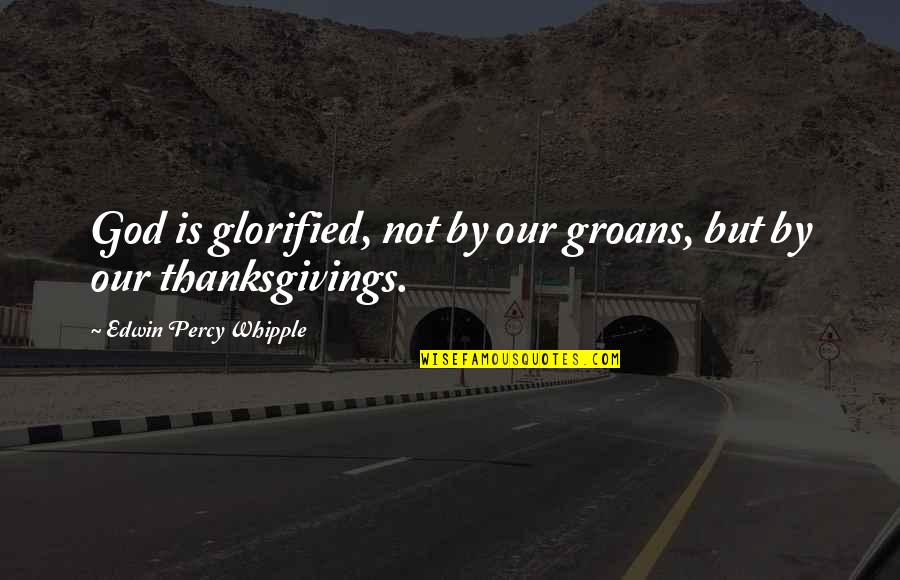 Funny I ' M Thankful For Quotes By Edwin Percy Whipple: God is glorified, not by our groans, but