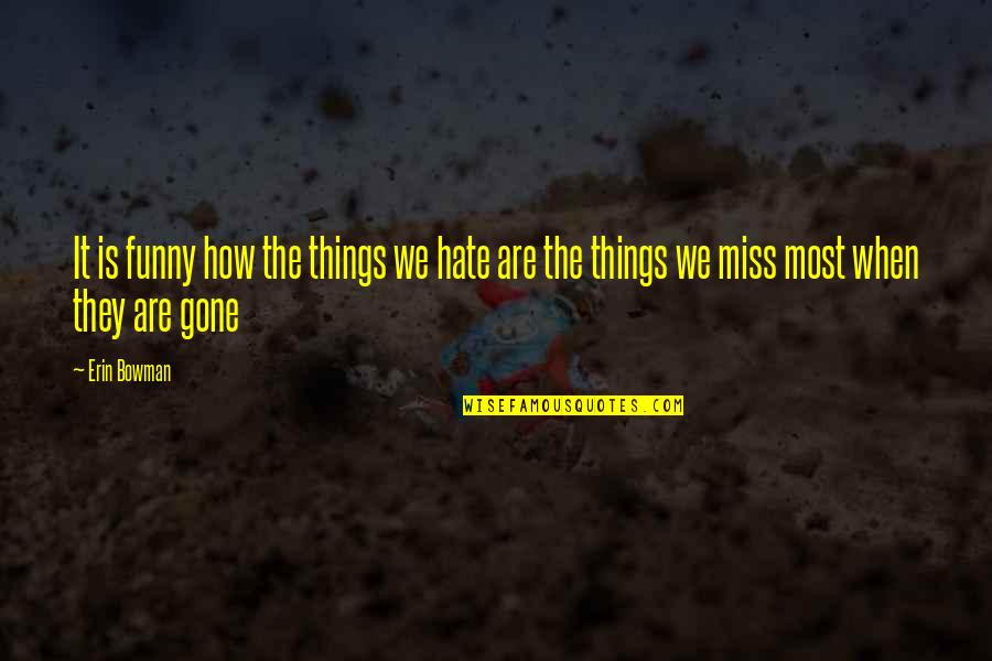 Funny I Miss You Quotes By Erin Bowman: It is funny how the things we hate