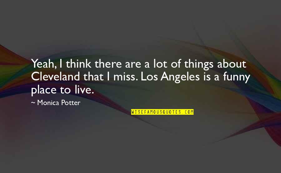 Funny I Miss You Quotes By Monica Potter: Yeah, I think there are a lot of