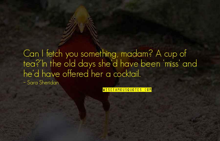 Funny I Miss You Quotes By Sara Sheridan: Can I fetch you something, madam? A cup