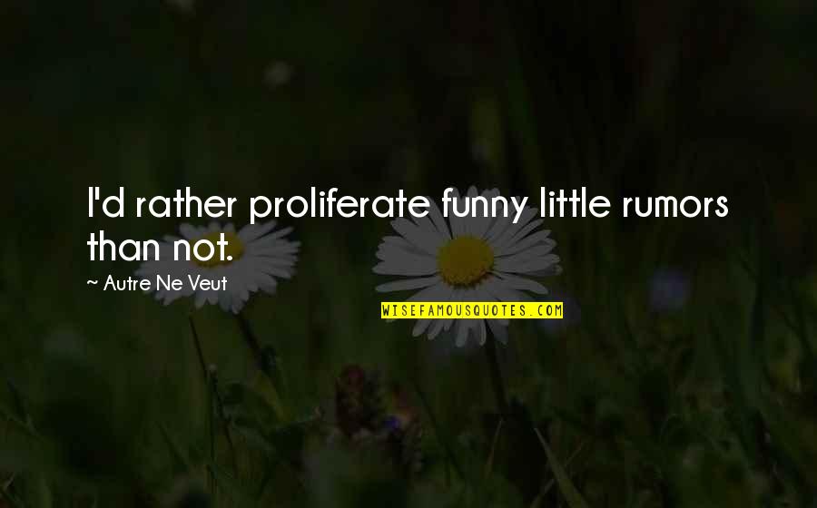 Funny I Rather Be Quotes By Autre Ne Veut: I'd rather proliferate funny little rumors than not.