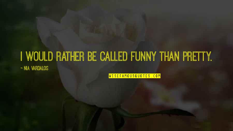 Funny I Rather Be Quotes By Nia Vardalos: I would rather be called funny than pretty.