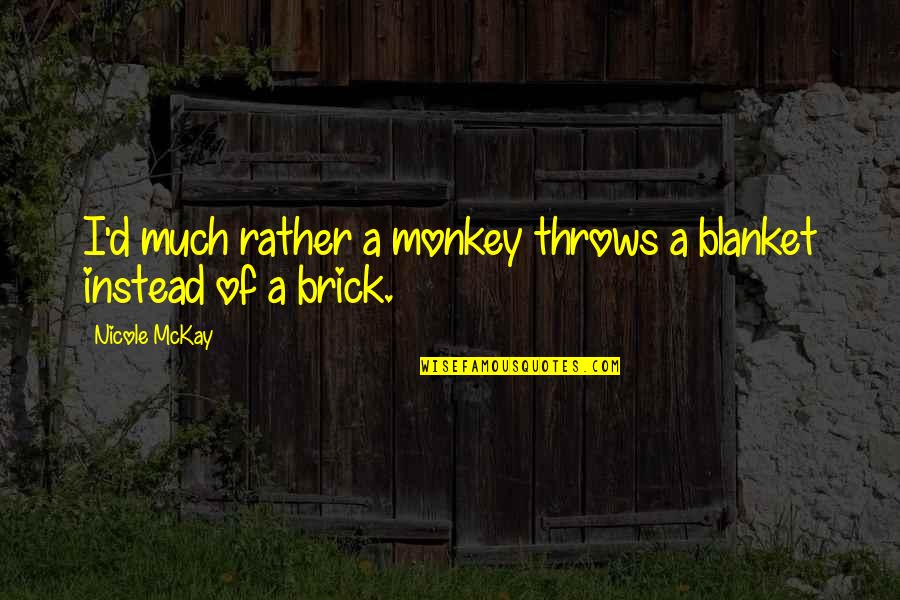 Funny I Rather Be Quotes By Nicole McKay: I'd much rather a monkey throws a blanket