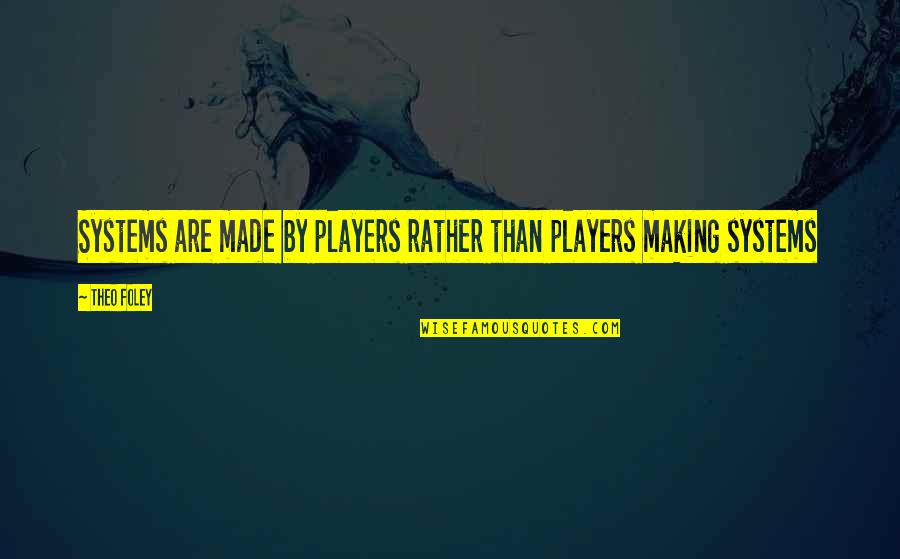 Funny I Rather Be Quotes By Theo Foley: Systems are made by players rather than players