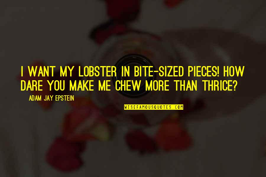 Funny I Want You Quotes By Adam Jay Epstein: I want my lobster in bite-sized pieces! How Funny I Want You Quotes By Adam Jay Epstein: I want my lobster in bite-sized pieces! How