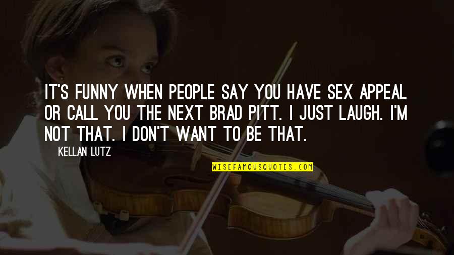 Funny I Want You Quotes By Kellan Lutz: It's funny when people say you have sex Funny I Want You Quotes By Kellan Lutz: It's funny when people say you have sex