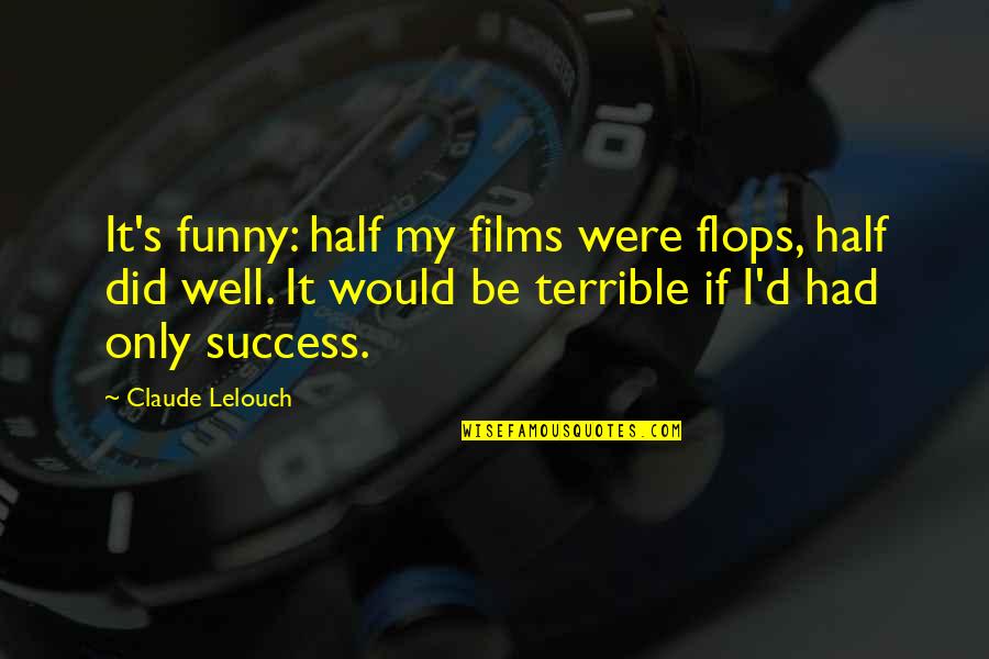 Funny I Would Quotes By Claude Lelouch: It's funny: half my films were flops, half
