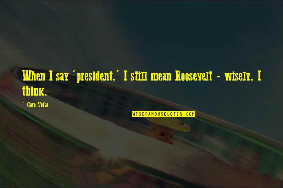 Funny Ibs Quotes By Gore Vidal: When I say 'president,' I still mean Roosevelt