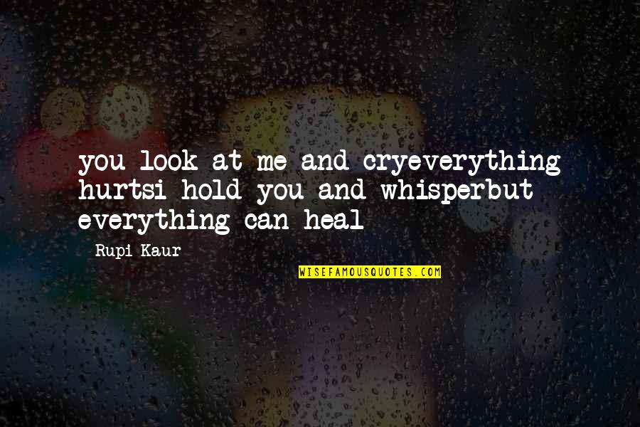 Funny Ice Breaking Quotes By Rupi Kaur: you look at me and cryeverything hurtsi hold