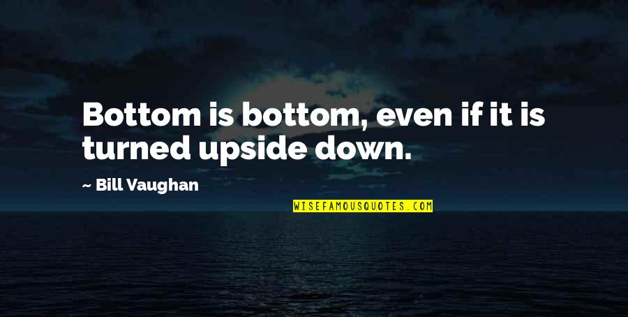 Funny Ice Skating Quotes By Bill Vaughan: Bottom is bottom, even if it is turned Funny Ice Skating Quotes By Bill Vaughan: Bottom is bottom, even if it is turned