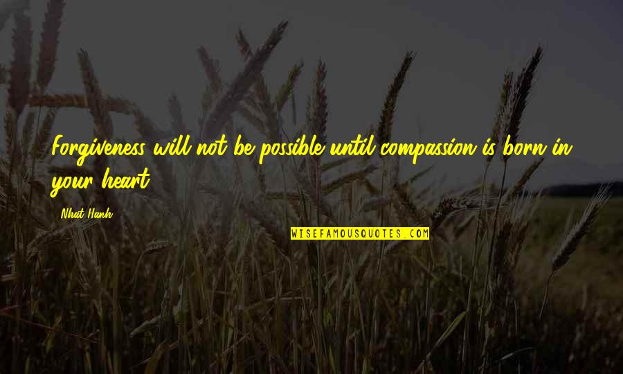 Funny Icu Nurses Quotes By Nhat Hanh: Forgiveness will not be possible until compassion is