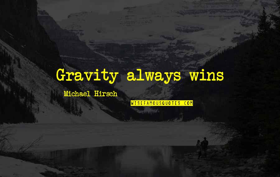 Funny Icu Quotes By Michael Hirsch: Gravity always wins