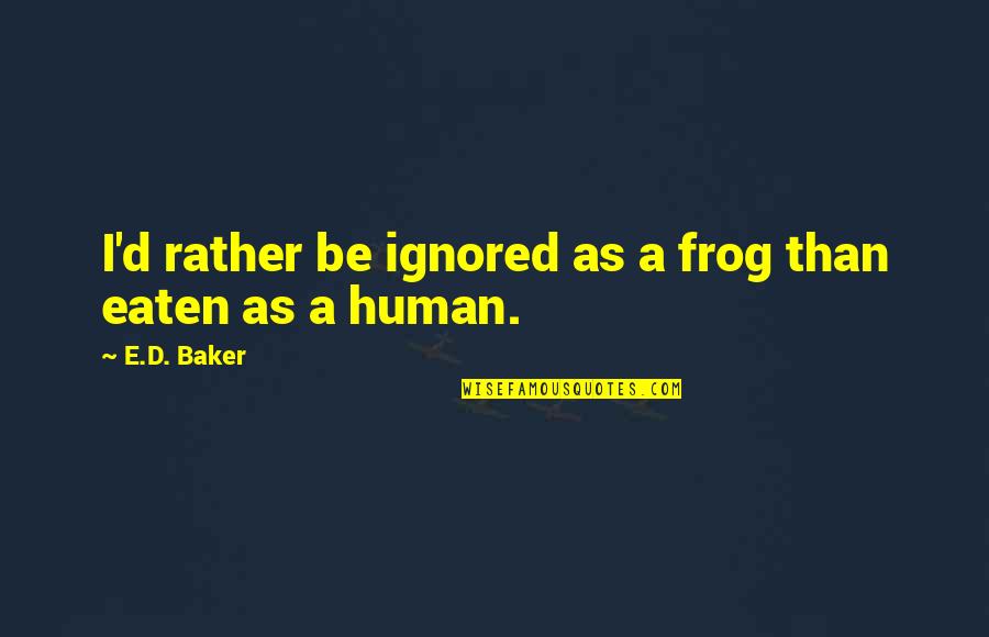 Funny I'd Rather Quotes By E.D. Baker: I'd rather be ignored as a frog than