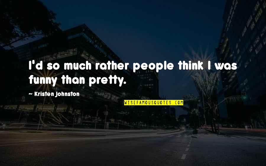 Funny I'd Rather Quotes By Kristen Johnston: I'd so much rather people think I was Funny I'd Rather Quotes By Kristen Johnston: I'd so much rather people think I was