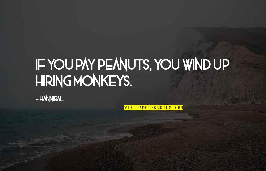Funny Ideal Man Quotes By Hannibal: If you pay peanuts, you wind up hiring