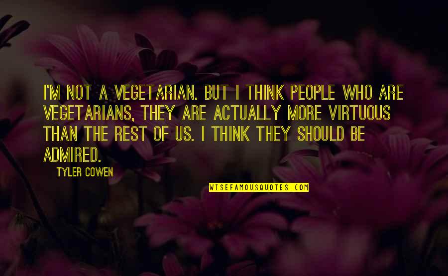 Funny Ideal Man Quotes By Tyler Cowen: I'm not a vegetarian. But I think people Funny Ideal Man Quotes By Tyler Cowen: I'm not a vegetarian. But I think people