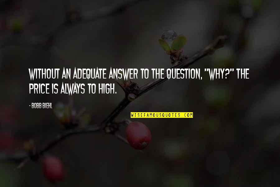 Funny Idiotic Quotes By Bobb Biehl: Without an adequate answer to the question, "Why?"