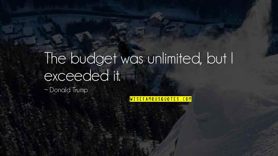 Funny Idleness Quotes By Donald Trump: The budget was unlimited, but I exceeded it. Funny Idleness Quotes By Donald Trump: The budget was unlimited, but I exceeded it.