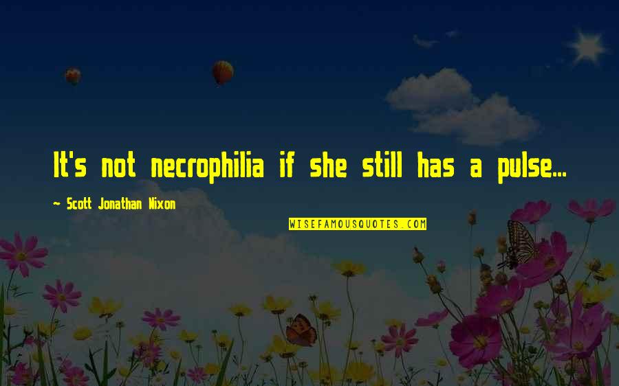 Funny Iep Quotes By Scott Jonathan Nixon: It's not necrophilia if she still has a