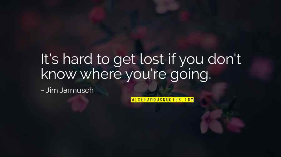 Funny If Lost Quotes By Jim Jarmusch: It's hard to get lost if you don't