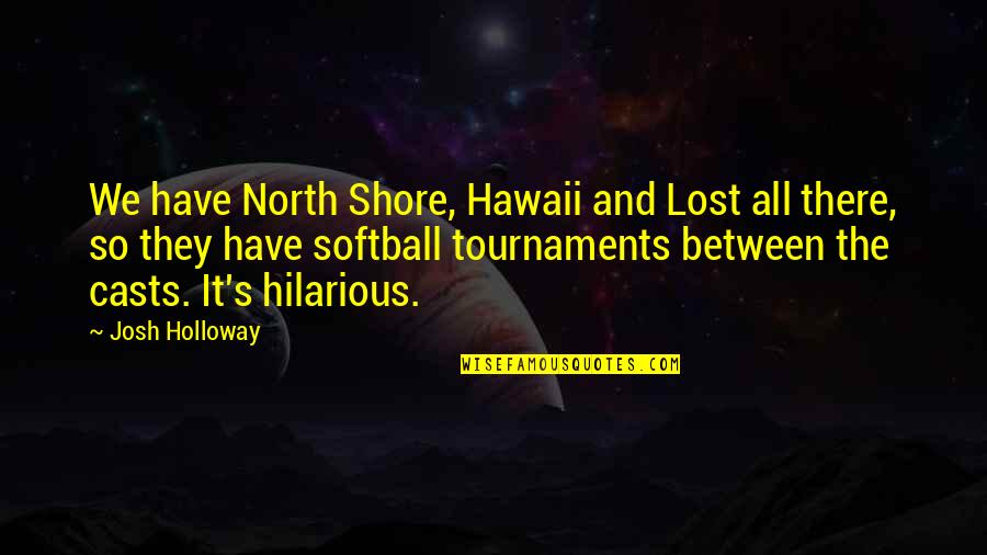 Funny If Lost Quotes By Josh Holloway: We have North Shore, Hawaii and Lost all