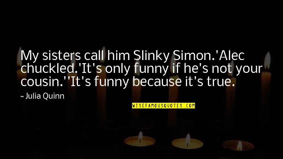Funny If Only Quotes By Julia Quinn: My sisters call him Slinky Simon.'Alec chuckled.'It's only