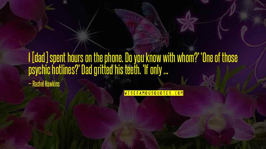 Funny If Only Quotes By Rachel Hawkins: I [dad] spent hours on the phone. Do