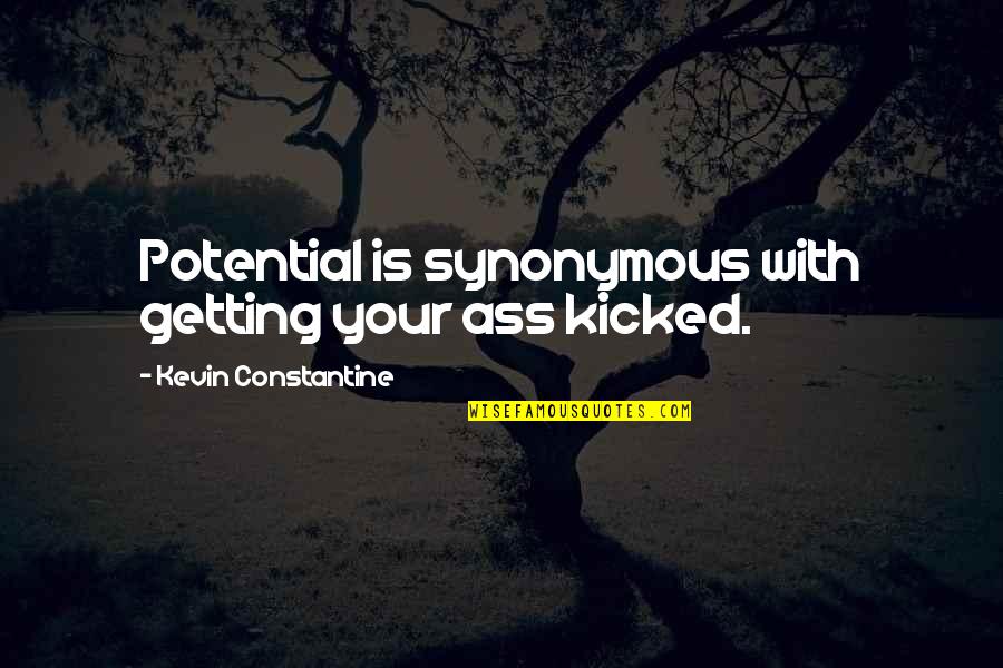 Funny Ig Quote Quotes By Kevin Constantine: Potential is synonymous with getting your ass kicked. Funny Ig Quote Quotes By Kevin Constantine: Potential is synonymous with getting your ass kicked.