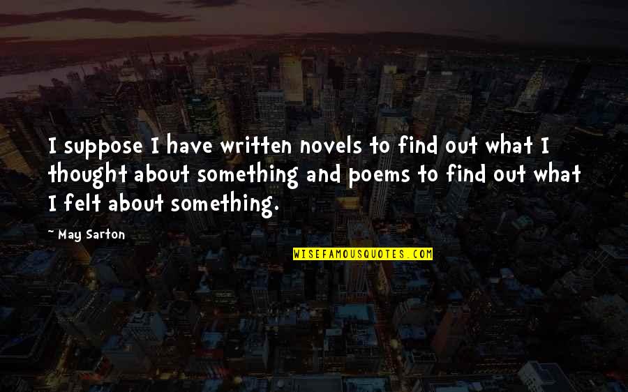 Funny Ig Quote Quotes By May Sarton: I suppose I have written novels to find Funny Ig Quote Quotes By May Sarton: I suppose I have written novels to find