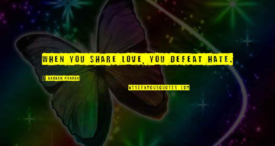 Funny Igloo Quotes By Andrew Penman: When you share love, you defeat hate.