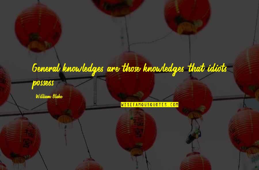 Funny I'll Miss You Like Quotes By William Blake: General knowledges are those knowledges that idiots possess. Funny I'll Miss You Like Quotes By William Blake: General knowledges are those knowledges that idiots possess.