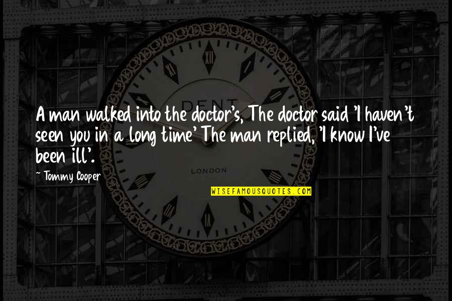 Funny Ill Quotes By Tommy Cooper: A man walked into the doctor's, The doctor