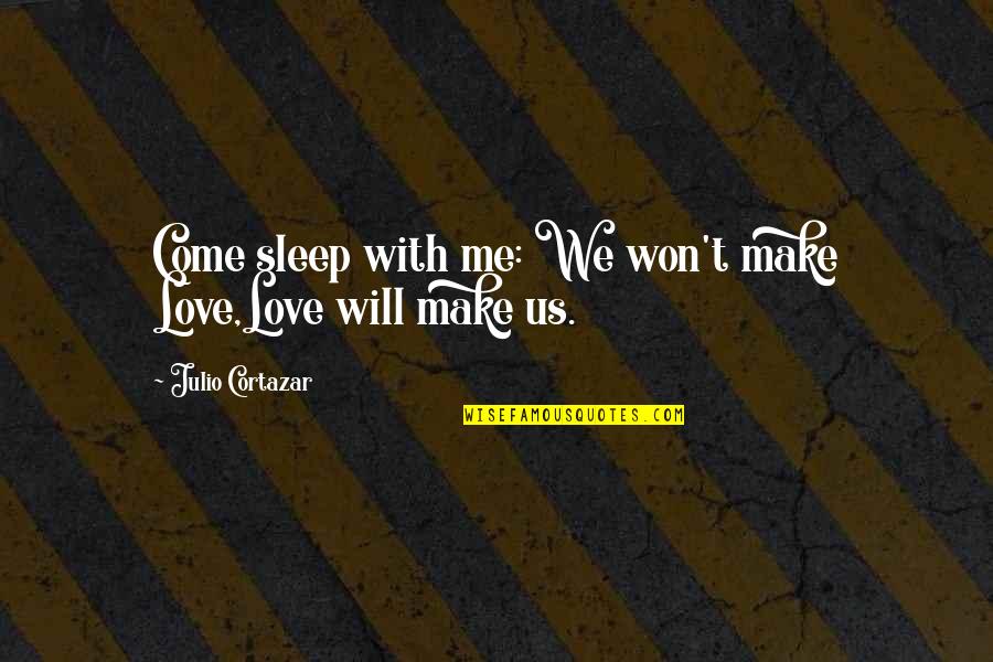 Funny Illness Quotes By Julio Cortazar: Come sleep with me: We won't make Love,Love