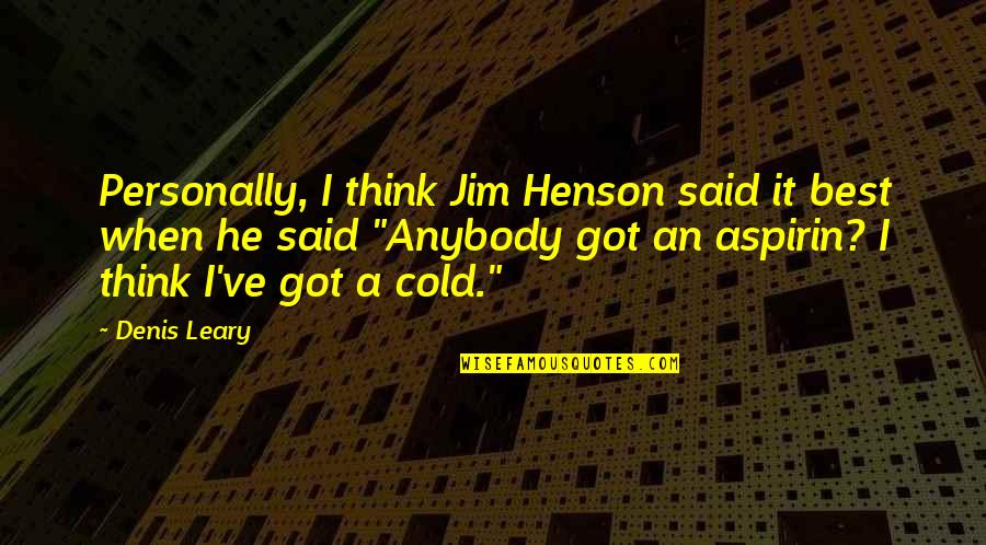 Funny I'm Cold Quotes By Denis Leary: Personally, I think Jim Henson said it best