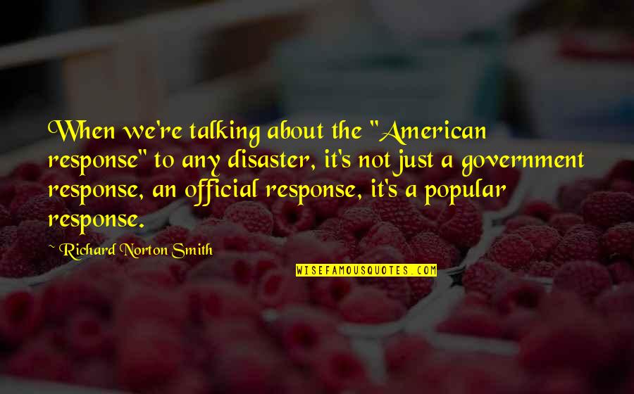 Funny Im Happier Than Quotes By Richard Norton Smith: When we're talking about the "American response" to