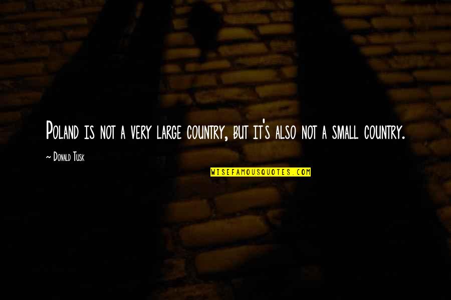 Funny Im High Quotes By Donald Tusk: Poland is not a very large country, but