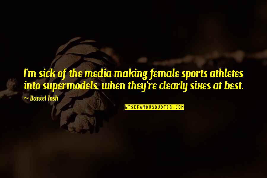 Funny I'm Sick Quotes By Daniel Tosh: I'm sick of the media making female sports