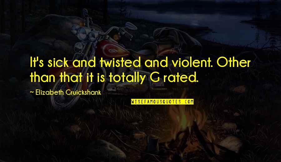 Funny I'm Sick Quotes By Elizabeth Cruickshank: It's sick and twisted and violent. Other than