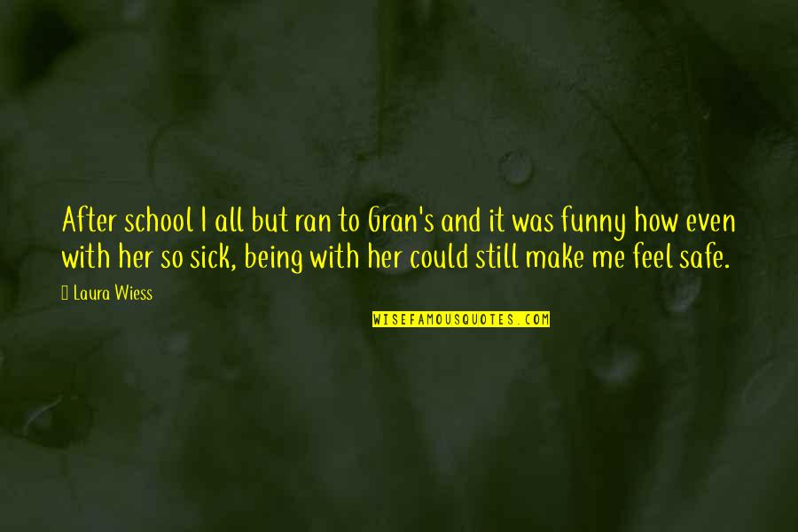 Funny I'm Sick Quotes By Laura Wiess: After school I all but ran to Gran's