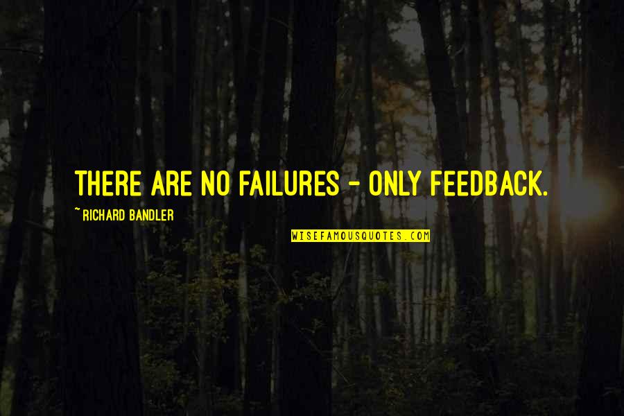 Funny I'm Sick Quotes By Richard Bandler: There are no failures - only feedback. Funny I'm Sick Quotes By Richard Bandler: There are no failures - only feedback.