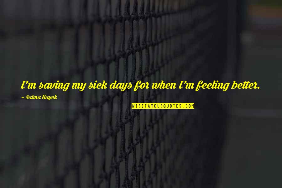 Funny I'm Sick Quotes By Salma Hayek: I'm saving my sick days for when I'm Funny I'm Sick Quotes By Salma Hayek: I'm saving my sick days for when I'm