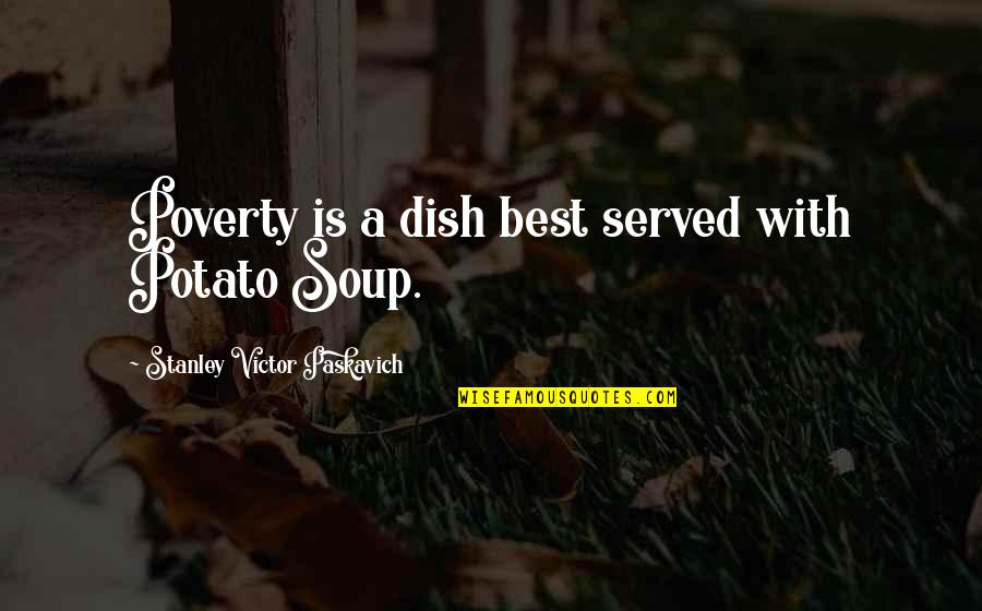Funny I'm Sick Quotes By Stanley Victor Paskavich: Poverty is a dish best served with Potato