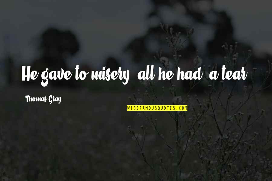 Funny I'm Sick Quotes By Thomas Gray: He gave to misery (all he had) a Funny I'm Sick Quotes By Thomas Gray: He gave to misery (all he had) a