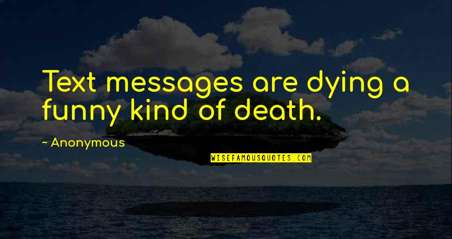 Funny I'm So Over You Quotes By Anonymous: Text messages are dying a funny kind of Funny I'm So Over You Quotes By Anonymous: Text messages are dying a funny kind of