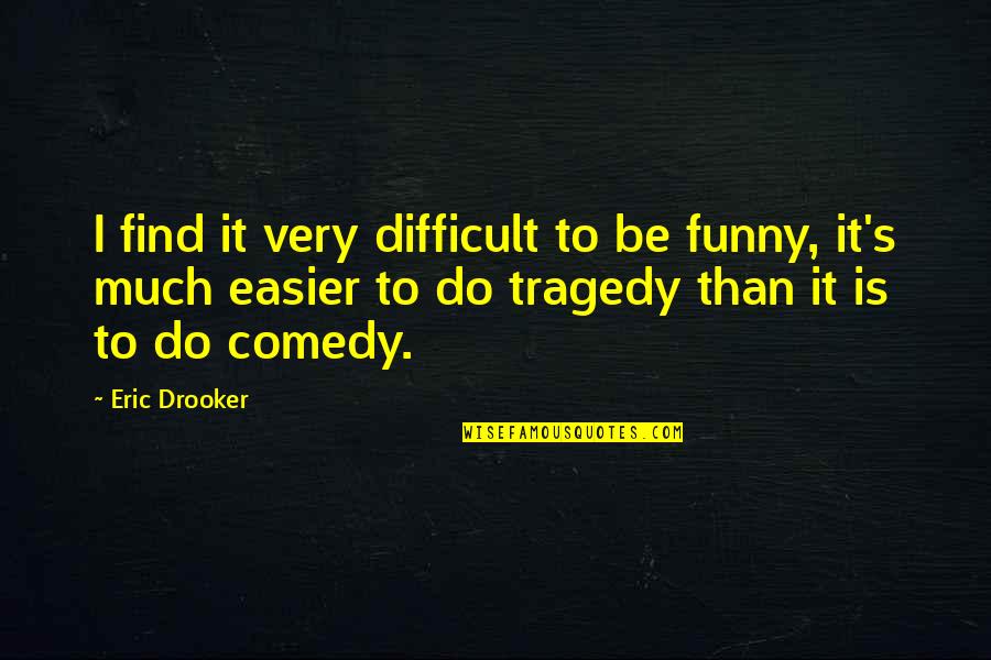 Funny I'm So Over You Quotes By Eric Drooker: I find it very difficult to be funny, Funny I'm So Over You Quotes By Eric Drooker: I find it very difficult to be funny,