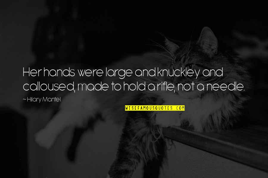 Funny I'm So Over You Quotes By Hilary Mantel: Her hands were large and knuckley and calloused, Funny I'm So Over You Quotes By Hilary Mantel: Her hands were large and knuckley and calloused,