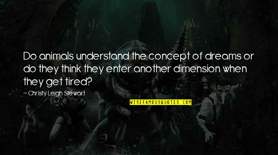 Funny I'm Tired Quotes By Christy Leigh Stewart: Do animals understand the concept of dreams or