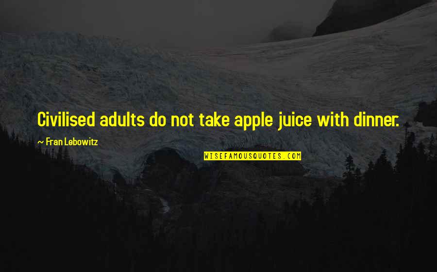 Funny Images An Quotes By Fran Lebowitz: Civilised adults do not take apple juice with Funny Images An Quotes By Fran Lebowitz: Civilised adults do not take apple juice with