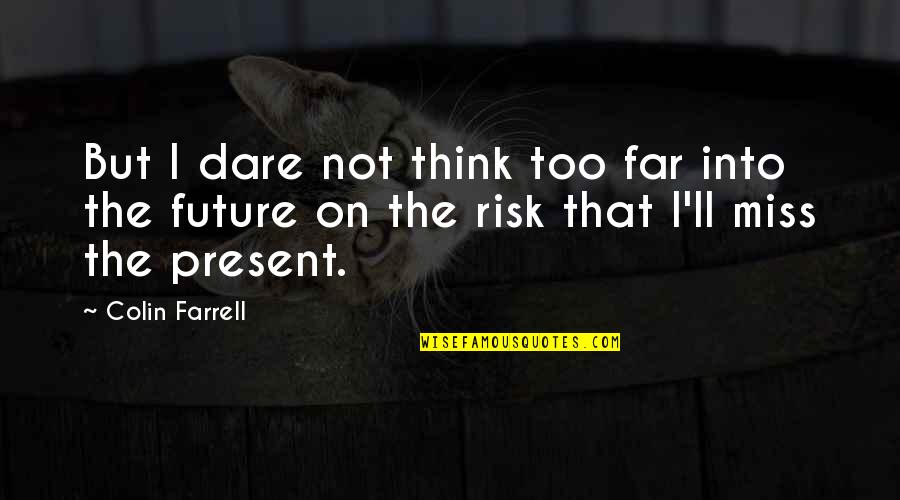Funny Images With Quotes By Colin Farrell: But I dare not think too far into